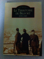 Mémoire En Images :Le Territoire De Belfort 1939-1945 - Franche-Comté