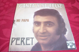 PERET  °  CANTA Y SE FELIZ / MI PAPA - Autres - Musique Espagnole