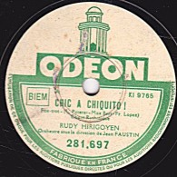 78 Trs - ODEON 281.697 - état TB -  RUDY HIRIGOYEN - CHIC A CHIQUITO ! - LE CHANT DU PASSANT - 78 T - Disques Pour Gramophone
