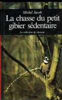 La Chasse Du Petit Gibier Sédentaire Par Michel Jacob (ISBN 2858828512) - Caza/Pezca