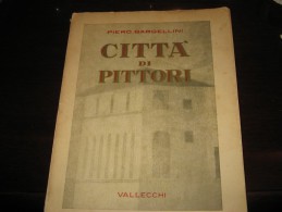 PIERO BARGELLINI - CITTA' DI PITTORI - VALLECCHI EDITORE 1939 - ARTE - Kunst, Architectuur