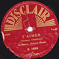 78 Trs - DISCLAIR K 1633 - état TB -  CHANT Et ORCHESTRE - T'AIMER - LE TANGO DES FAUVETTES - 78 T - Disques Pour Gramophone