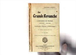 MILITARIA  -  LA  GRANDE  REVANCHE - Campagnes De France -  1870- 1871  -  1914 - 1919 .  Commandant LEROUX 1919 - Guerre 1914-18