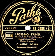 78 Trs - Pathé  PA 2486  - état EX -  CLAUDE ROBIN - LAISSE-MOI T'AIMER - SANS VOUS - 78 T - Disques Pour Gramophone