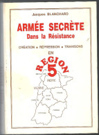 Armée Secrète Dans La Résistance Création Répression Trahisons En Région 5 (Vienne, Indre, ..) De Jacques Blanchard - Other & Unclassified