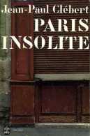 Paris Insolite Par Jean-Paul Clébert - Parijs