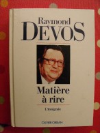 Raymond Devos. Matière à Rire. L'intégrale. Ed. Olivier Orban 1991. 542 Pages - Autores Franceses