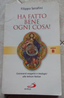 HA FATTO BENE OGNI COSA! COMMENTI ESEGETICI E TEOLOGICI ALLE LETTURE FESTIVE. ANNO B - FILIPPO SERAFINI - Religione