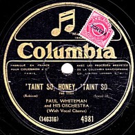 78 Trs - 25 Cm - état TB - PAUL WHITEMAN - 'TAINT SO, HONEY, 'TAINT SO - CHIQUITA - 78 T - Disques Pour Gramophone