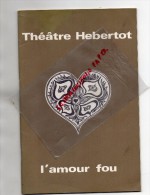 75- PARIS - THEATRE HEBERTOT- L' AMOUR FOU- JEAN DESAILLY-SIMONE VALERE- KINDT-SILHOL-ROUSSIN-1974 - Programmi