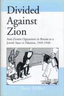 Divided Against Zion: Anti-Zionist Opposition To The Creation Of A Jewish State In Palestine, 1945-1948 By Miller, Rory - Middle East