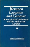 Between Lausanne And Geneva: International Conferences And The Arab Israeli Conflict By Abraham Ben-Zvi - Politik/Politikwissenschaften