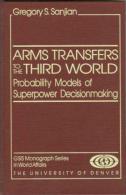 Arms Transfers To The Third World: Probability Models Of Superpower Decision Making By Gregory S. Sanjian - Politik/Politikwissenschaften