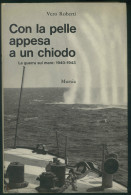 CON LA PELLE APPESA A UN CHIODO -LA GUERRA SUL MARE 1940-1943- VERO ROBERTI - Guerra 1939-45