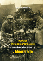 Jan Vancoillie De Duitse Militaire Begraafplaatsen In Moorslede NIEUW BOEK - Ieper Flandern 1914 1918 WOI - Oorlog 1914-18