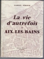 " La Vie D'autrefois à  AIX LES BAINS " De Gabriel Pérousse . Livre De 345 Pages - Alpes - Pays-de-Savoie