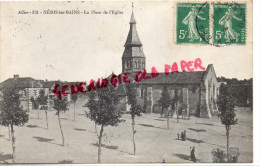 03 - NERIS LES BAINS - LA PLACE DE L' EGLISE  1916 - Neris Les Bains