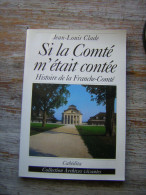 JEAN LOUIS CLADE  SI LA COMTE M'ETAIT CONTEE  HISTOIRE DE LA FRANCHE COMTE   CABEDITA 2001 COLLECTION ARCHIVES VIVANTES - Franche-Comté