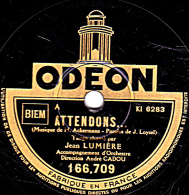 78 Trs - 25 Cm - état TB - JEAN LUMIERE - ATTENDONS...- PARMI TOUTES LES FLEURS - 78 T - Disques Pour Gramophone