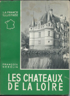 Livre La France Illustrée De François Gebelin - Les Chateaux De La Loire  De 1950 Nombreuses Illustrations - Centre - Val De Loire