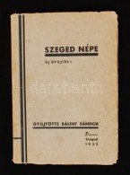 1933 Szeged Népe, Új GyÅ±jtés I., GyÅ±jtötte: Bálint Sándor, Pp.:86,... - Unclassified