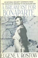 A Breakfast For Bonaparte: U.S. National Security Interests From The Heights Of Abraham To The Nuclear Age By Rostow - Other & Unclassified