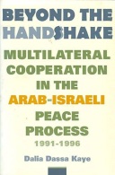 Beyond The Handshake: Multilateral Cooperation In The Arab-Israeli Peace Process 1991-1996 By Dalia Dassa Kaye - Nahost