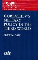 Gorbachev's Military Policy In The Third World (The Washington Papers) By Mark N. Katz (ISBN 9780275933418) - Politiques/ Sciences Politiques