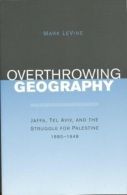 Overthrowing Geography: Jaffa, Tel Aviv, And The Struggle For Palestine, 1880-1948 By Levine, Mark (ISBN 9780520243712) - Medio Oriente