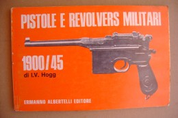 PDB/43 Ian Vernon Hogg PISTOLE E REVOLVERS MILITARI 1900-1945 Albertelli Editore 1971 - Armes Neutralisées