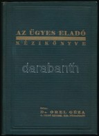 Dr. Orel Géza: Az ügyes Eladó Kézikönyve. Budapest, 1931, Textil Ipar. Kiadói... - Ohne Zuordnung