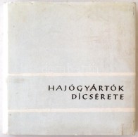 Fülöp János: Hajógyártók Dicsérete. [Bp.], [1972], Magyar Hajó-... - Non Classificati