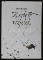 Bakó Endre: Rejtett Vízjelek. Debrecen, 2008, SzerzÅ‘i. A SzerzÅ‘ által Dedikált... - Ohne Zuordnung