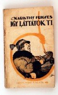 Karinthy Frigyes: Igy Láttátok Ti. Budapest, 1917, Dick Manó Kiadása. Kissé... - Zonder Classificatie