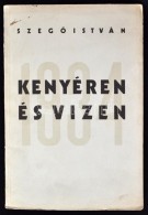 SzegÅ‘ István: Kenyéren és Vizen. Bp., 1934, SzerzÅ‘i Kiadás (Hungária).  30 P.... - Zonder Classificatie