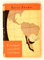 Barcs Sándor: A Magyar Csapattal Chilében. Budapest, 1962, Sport. Kiadói... - Zonder Classificatie