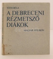 Tóth Béla: A Debreceni RézmetszÅ‘ Diákok. 1976, Magyar Helikon. Kiadói... - Non Classés