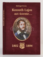 Bánhegyi Ferenc: Kossuth Lajos Azt üzenete... Kossuth Lajos Születésének 200.... - Ohne Zuordnung