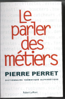 Le PARLER DES METIERS  Dictionnaire Alphabétique Par PIERRE PERET  1174  Pages (edit. 2002 ) - Diccionarios