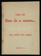 Fehér Lilli: Nem ér A Nevem...Egy Szökött Zsidó Naplója. Budapest, 1945,... - Ohne Zuordnung