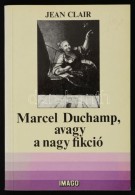 Clair, Jean: Marcel Duchamp, Avagy A Nagy Fikció.  Kísérlet A Nagy üveg... - Zonder Classificatie