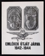 Emlékek útját Járva 1942-1944. Összeáll.: Pénzes János.... - Unclassified