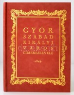 GyÅ‘r Szabad Királyi Város Címereslevele - 1844. Facsimile Kiadvány. Szerk. Dr.... - Non Classés