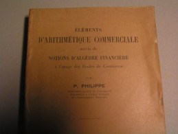 Eléments D'Arithmétique Commerciale Et Notions D'Algèbre Financière Pour Les Ecoles De Commerce Par P. Philippe - 18 Anni E Più