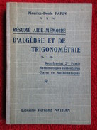 Résumé Aide-Mémoire D'algèbre Et De Trigonométrie "Baccalauréat" (Maurice-Denis Papin) éditions Fernand Nathan De 1935 - 18 Anni E Più