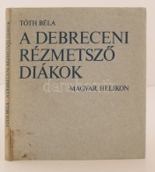 Tóth Béla: A Debreceni RézmetszÅ‘ Diákok. 1976, Magyar Helikon. Kiadói... - Non Classificati