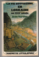 La Vie Quotidienne En Lorraine Au XIXème Siècle - Jean Vartier - 300 Pages - 1973 - Lorraine - Vosges
