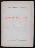 José Ortega Y Gasset: Korunk Feladata. Bp., 1944, ABC Könyvkiadó Rt. Kiadói... - Ohne Zuordnung
