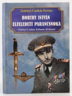 Zetényi-Csukás Ferenc: Horthy István Elfeledett Parancsnoka. Zetényi Csukás... - Zonder Classificatie