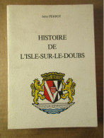 Histoire De L'isle-sur-le-Doubs (Julles Perrot) éditions De 1979 - Franche-Comté